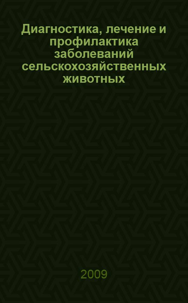 Диагностика, лечение и профилактика заболеваний сельскохозяйственных животных : сборник научных трудов по материалам 73-й научно-практической конференции (г. Ставрополь, 23-25 февраля 2009 г.)