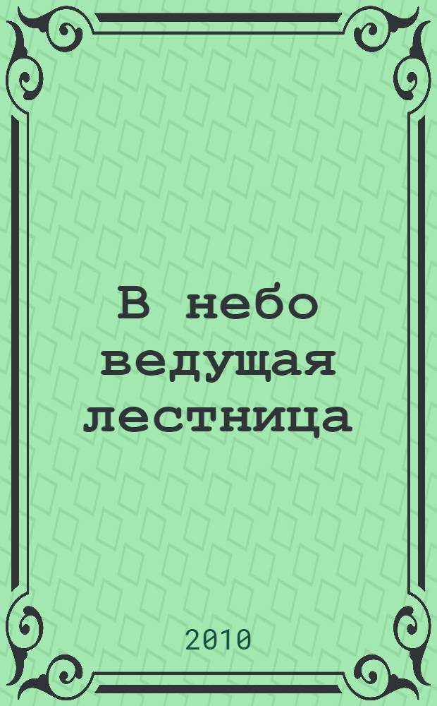 В небо ведущая лестница : как подняться из ада наших проблем в небеса Божьей радости