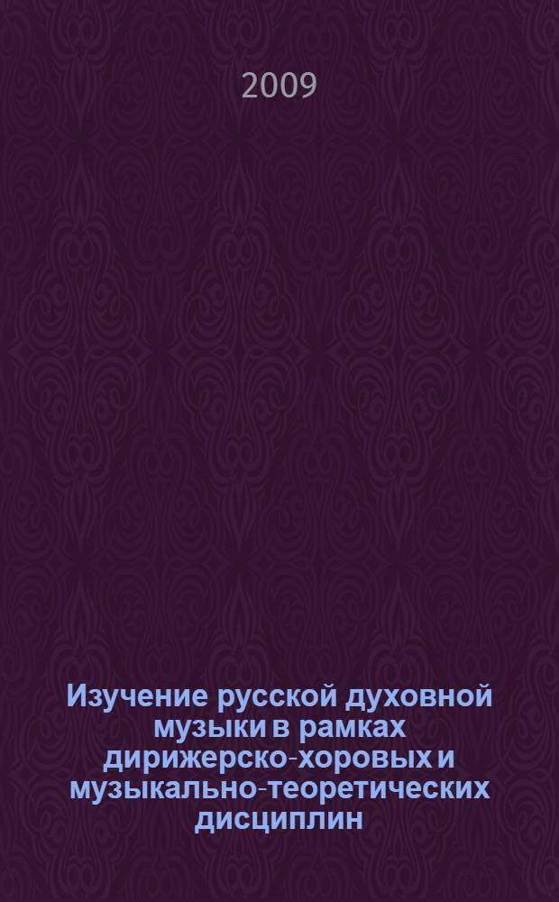 Изучение русской духовной музыки в рамках дирижерско-хоровых и музыкально-теоретических дисциплин: Ч. 2: учебное пособие