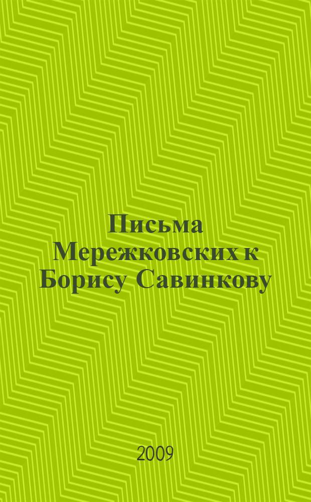 Письма Мережковских к Борису Савинкову : письма З. Гиппиус, Д. Мережковского и Д. Философова к знаменитому эссеру-террористу Борису Савинкову