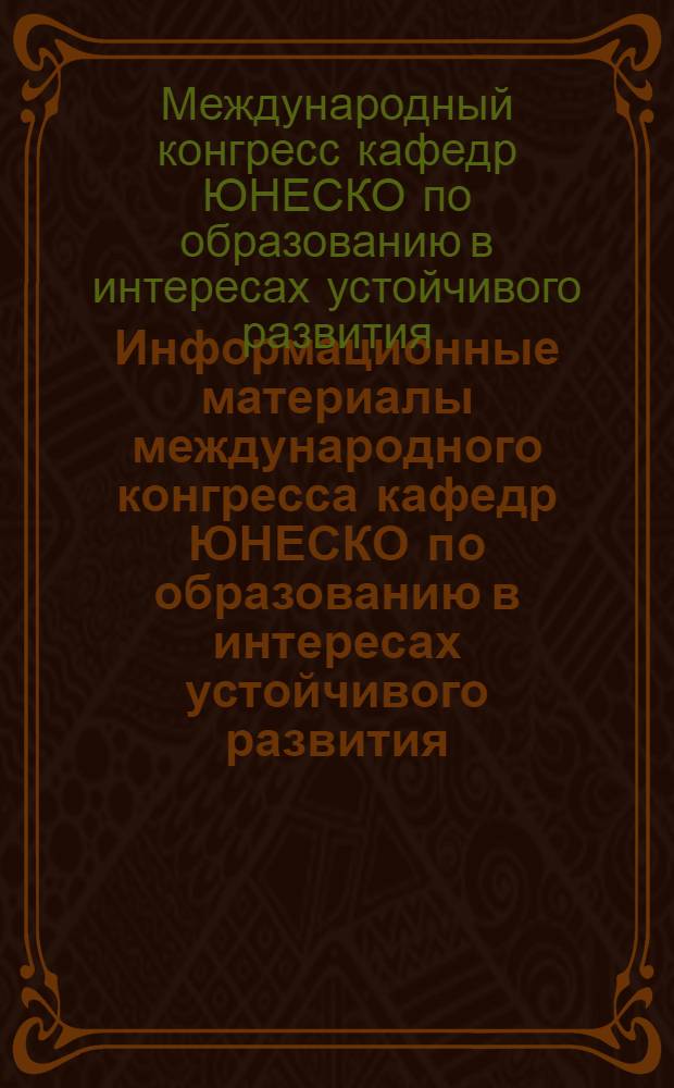 Информационные материалы международного конгресса кафедр ЮНЕСКО по образованию в интересах устойчивого развития, 17-19 сентября 2009 года, г. Ханты-Мансийск = Informational materialis of international congress of UNESCO chairs on education for sustainable development, town of Khanty-Mansiysk 17-19 september 2009