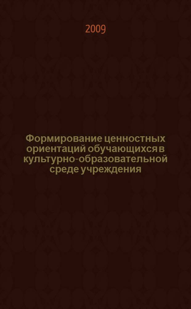 Формирование ценностных ориентаций обучающихся в культурно-образовательной среде учреждения : монография