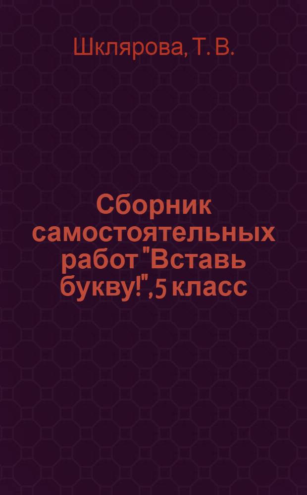 Сборник самостоятельных работ "Вставь букву!", 5 класс