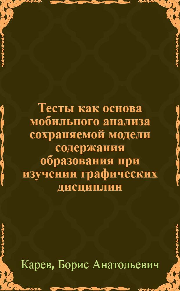 Тесты как основа мобильного анализа сохраняемой модели содержания образования при изучении графических дисциплин : монография