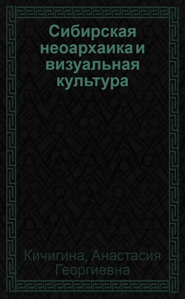 Сибирская неоархаика и визуальная культура : учебное пособие : для высших учебных заведений