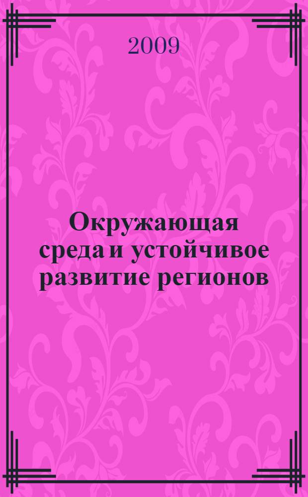 Окружающая среда и устойчивое развитие регионов: новые методы и технологии исследований : труды Всероссийской научной конференции с международным участием