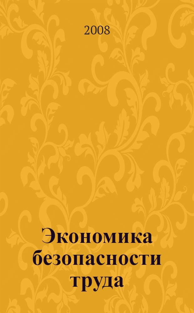 Экономика безопасности труда : учебное пособие : для студентов всех форм обучения специальности 280102 - "Безопасность технологических процессов и производств"