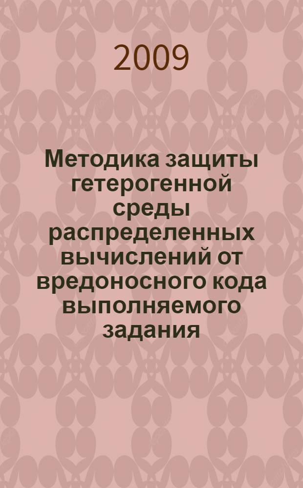 Методика защиты гетерогенной среды распределенных вычислений от вредоносного кода выполняемого задания : автореф. дис. на соиск. учен. степ. канд. техн. наук : специальность 05.13.19 <Методы и системы защиты информ., информ. безопасность>
