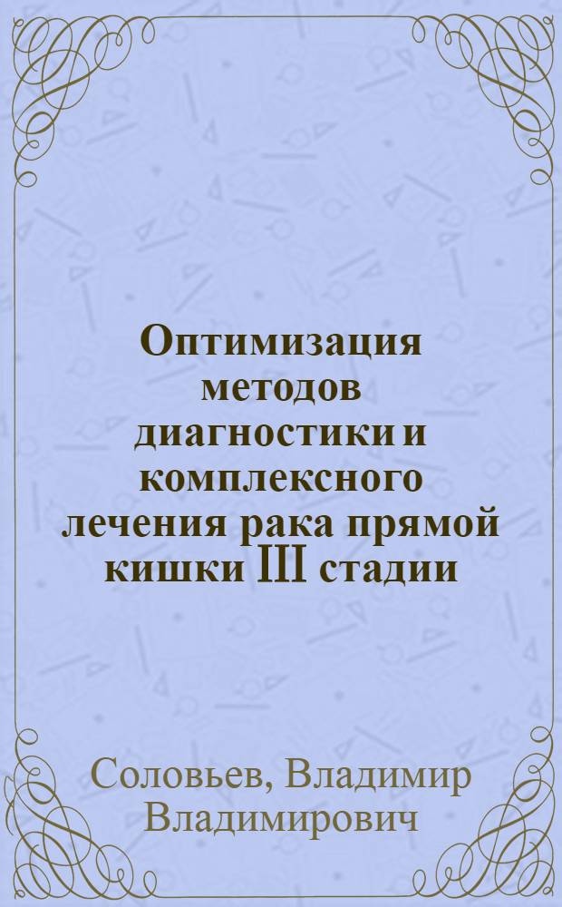 Оптимизация методов диагностики и комплексного лечения рака прямой кишки III стадии : автореф. дис. на соиск. учен. степ. канд. мед. наук : специальность 14.00.14 <Онкология>