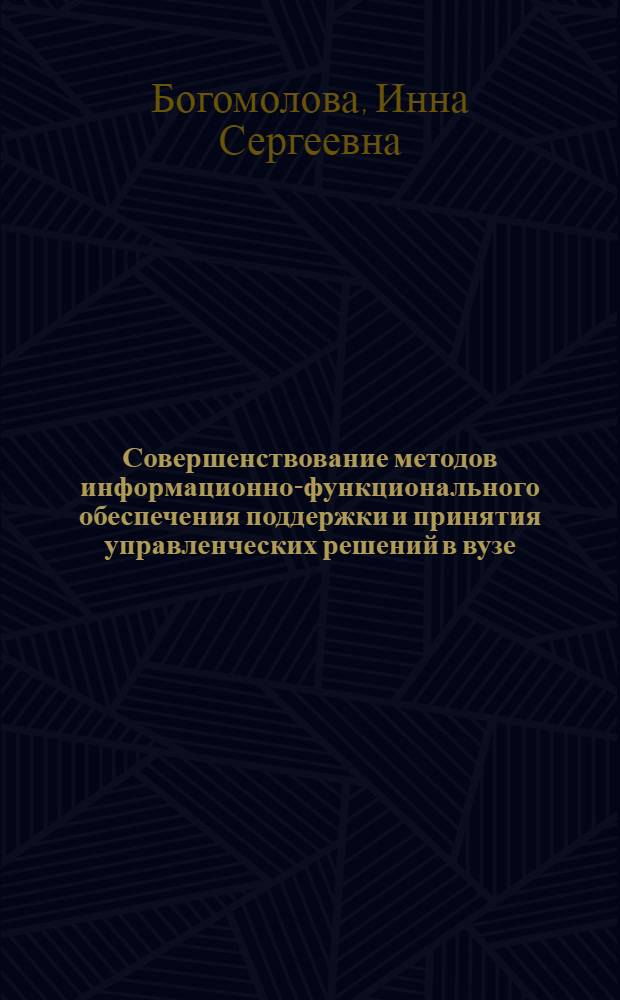 Совершенствование методов информационно-функционального обеспечения поддержки и принятия управленческих решений в вузе : автореф. дис. на соиск. учен. степ. канд. экон. наук : специальность 05.13.10 <Упр. в соц. и экон. системах>