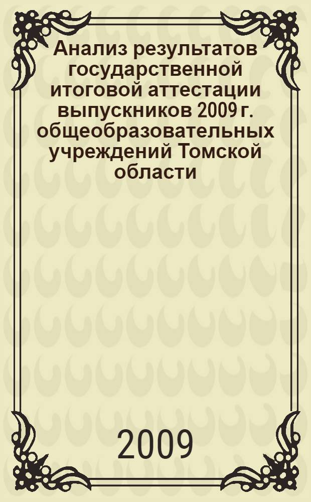 Анализ результатов государственной итоговой аттестации выпускников 2009 г. общеобразовательных учреждений Томской области : информационно-аналитический отчет и методические рекомендации