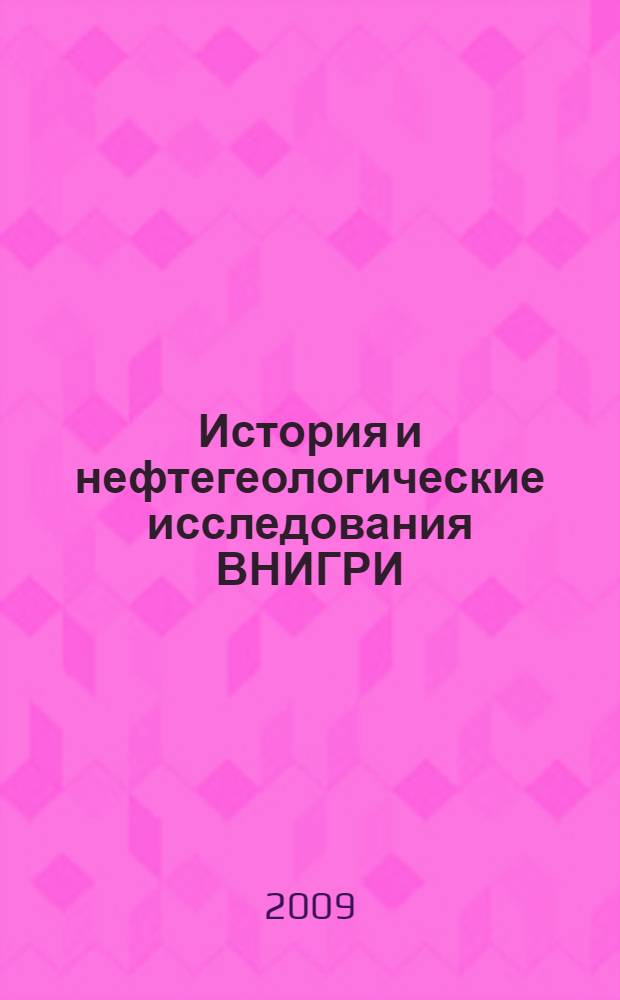 История и нефтегеологические исследования ВНИГРИ : 80 лет ВНИГРИ