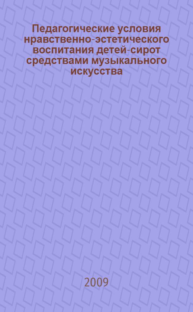 Педагогические условия нравственно-эстетического воспитания детей-сирот средствами музыкального искусства : автореф. дис. на соиск. учен. степ. канд. пед. наук : специальность 13.00.01 <Общ. педагогика, история педагогики и образования>