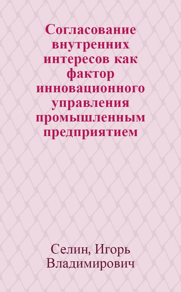 Согласование внутренних интересов как фактор инновационного управления промышленным предприятием = Coordination of internal interests as a factor of innovation management of industrial enterprise