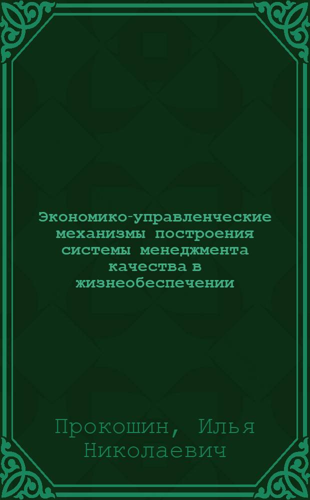 Экономико-управленческие механизмы построения системы менеджмента качества в жизнеобеспечении : монография
