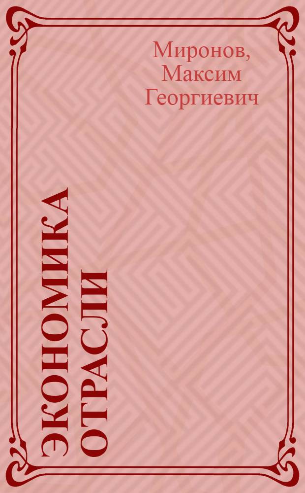 Экономика отрасли : (машиностроение) : учебник для студентов учреждений среднего проф. образования, обучающихся по группе специальностей "Машиностроение"