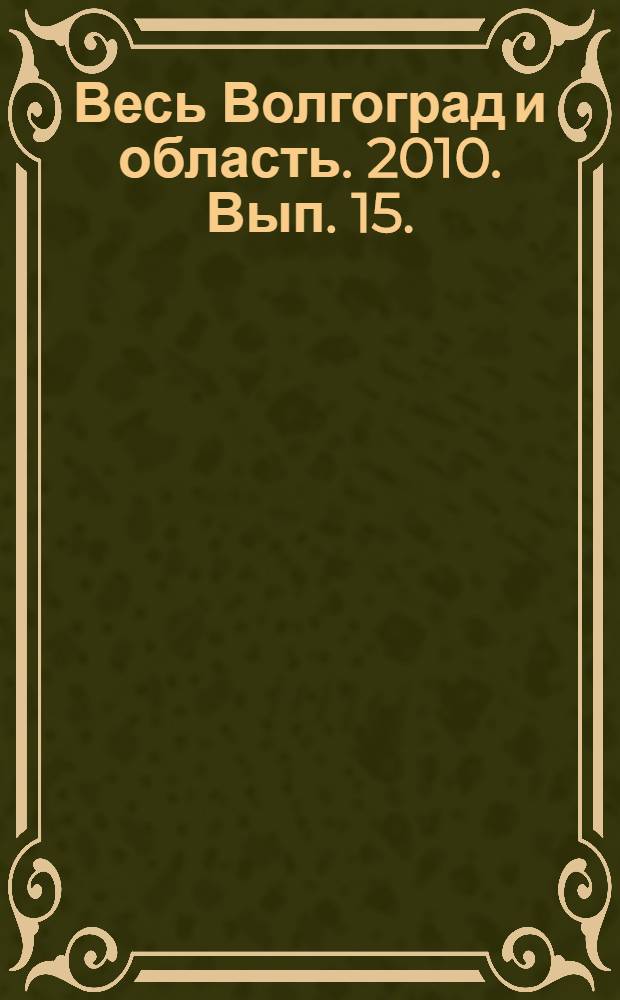 Весь Волгоград и область. 2010. Вып. 15.: телефон. справочник