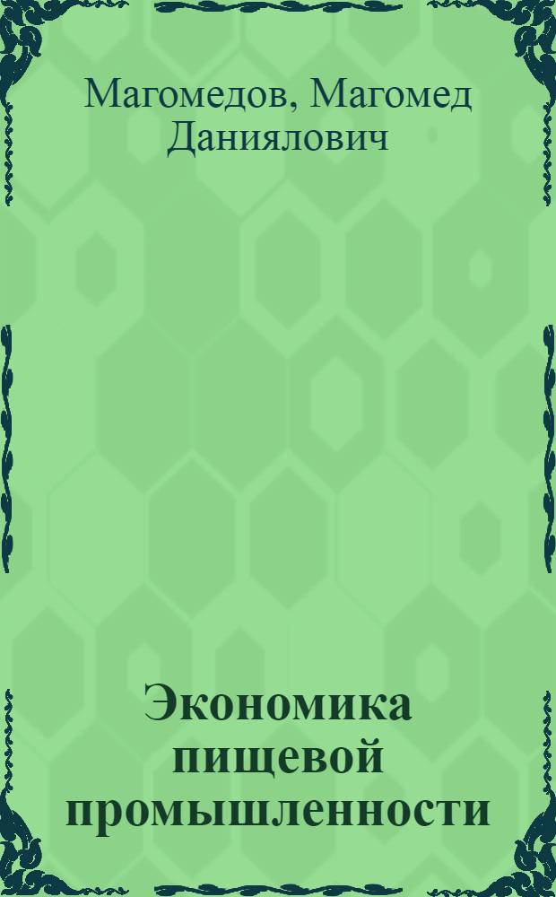 Экономика пищевой промышленности : учебник : для студентов высших учебных заведений, обучающихся по направлениям подготовки "Производство продуктов питания из растительного сырья", "Технология продовольственных продуктов специального назначения и общественного питания", "Пищевая инженерия"