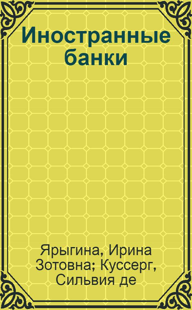 Иностранные банки: организация и техника работы : международный банковский бизнес : учебное пособие для студентов, обучающихся по специальностям "Финансы и кредит", "Бухгалтерский учет, анализ и аудит", "Мировая экономика"