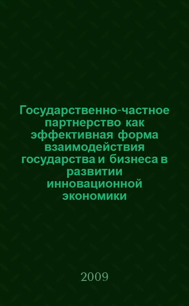 Государственно-частное партнерство как эффективная форма взаимодействия государства и бизнеса в развитии инновационной экономики : монография