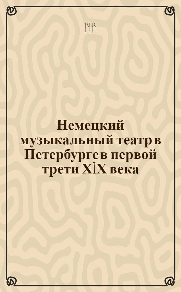 Немецкий музыкальный театр в Петербурге в первой трети ХIХ века : автореферат диссертации на соискание ученой степени к.иск. : специальность 17.00.02