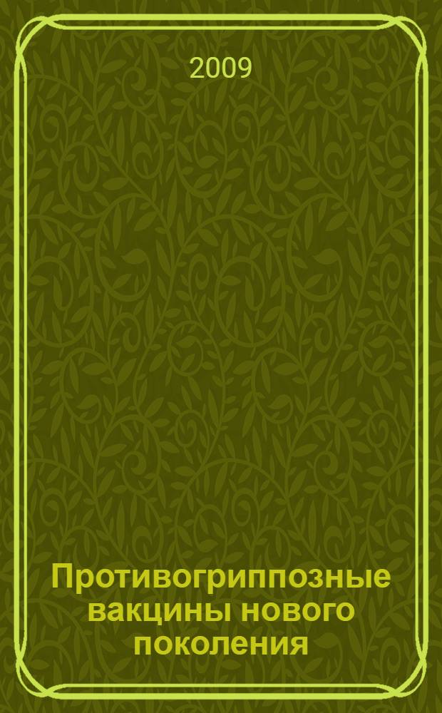 Противогриппозные вакцины нового поколения : международная научная конференция, 28-29 октября 2009 г. : сборник статей и тезисов