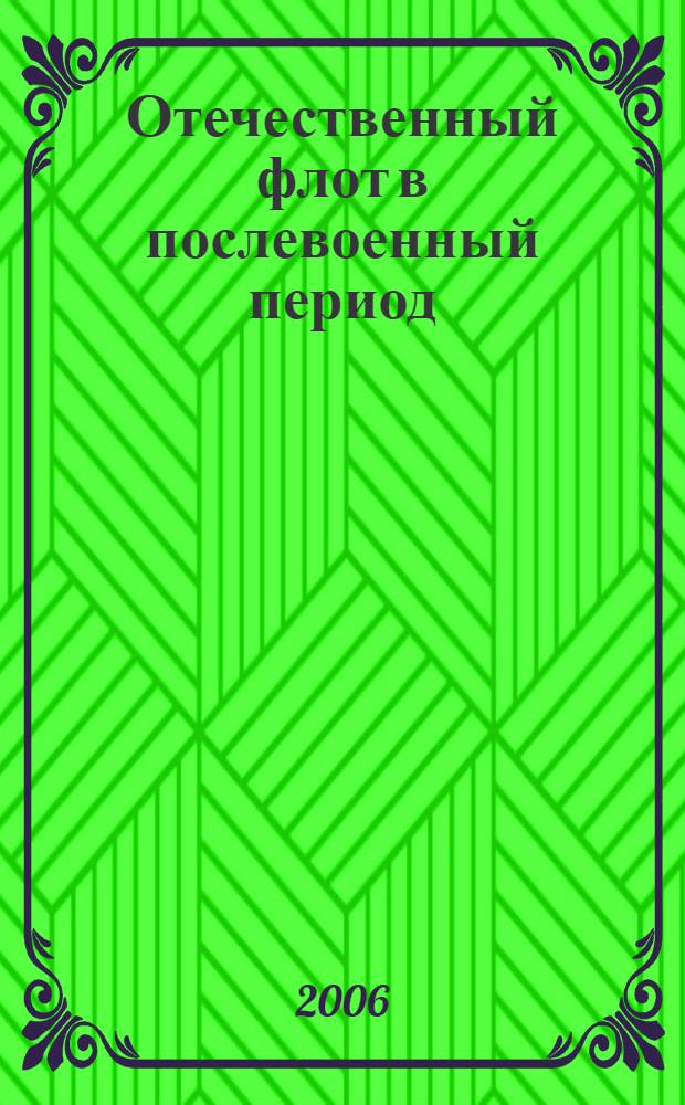 Отечественный флот в послевоенный период (1945 - 1991 гг.) : учебное пособие по дисциплине "История войн и военно-морского искусства" для курсантов 3-го курса Санкт-Петербургского военно-морского института