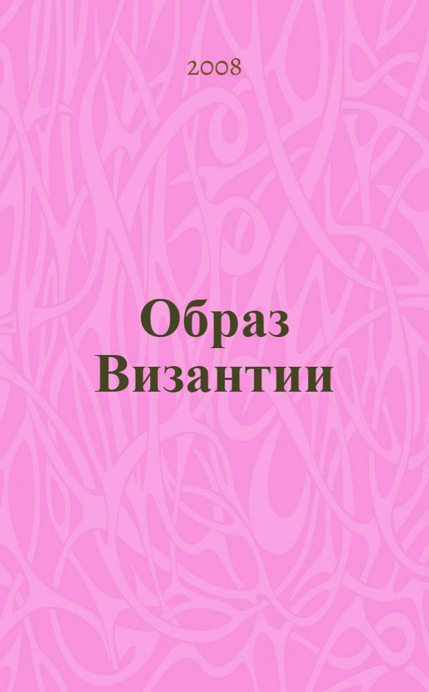 Образ Византии : сборник статей в честь О.С. Поповой
