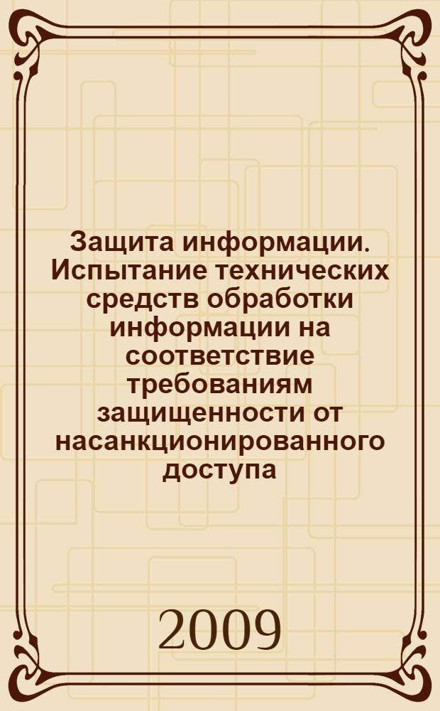 Защита информации. Испытание технических средств обработки информации на соответствие требованиям защищенности от насанкционированного доступа. Методы и средства