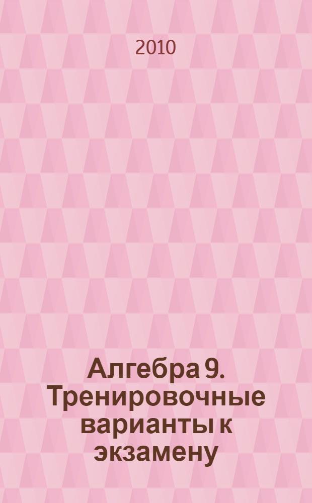 Алгебра 9. Тренировочные варианты к экзамену