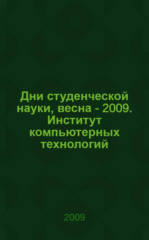 Дни студенческой науки, весна - 2009. Институт компьютерных технологий : сборник научных трудов