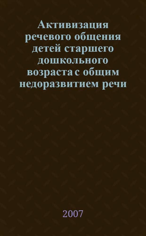 Активизация речевого общения детей старшего дошкольного возраста с общим недоразвитием речи : автореф. дис. на соиск. учен. степ. канд. пед. наук : специальность 13.00.03 <коррекционная педагогика>