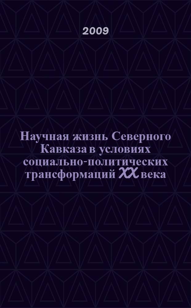 Научная жизнь Северного Кавказа в условиях социально-политических трансформаций XX века : материалы Научной конференции, 24-26 сентября 2009 г