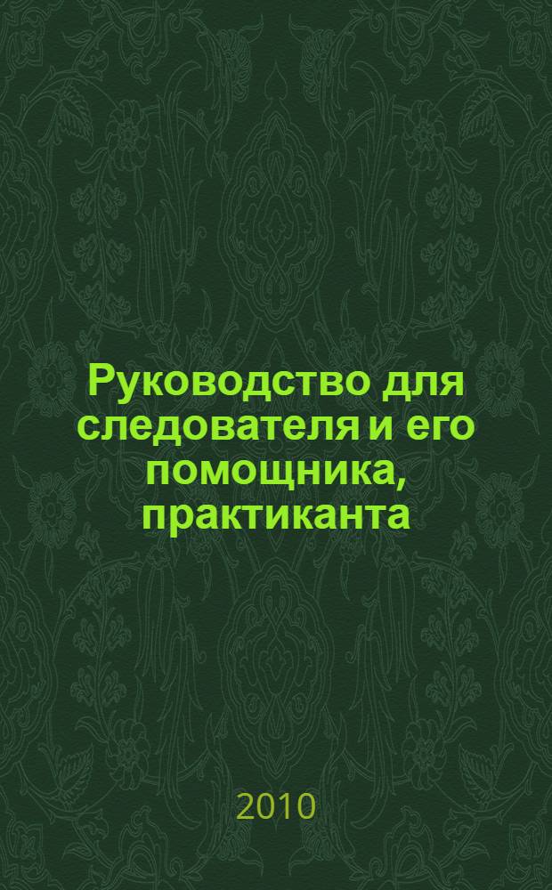 Руководство для следователя и его помощника, практиканта : учебно-практическое пособие