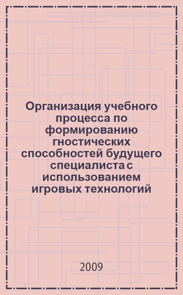 Организация учебного процесса по формированию гностических способностей будущего специалиста с использованием игровых технологий
