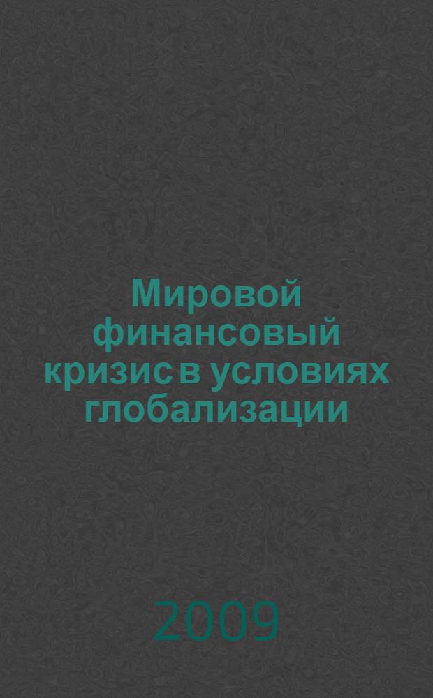 Мировой финансовый кризис в условиях глобализации: тенденции, проблемы и пути их решения : материалы научно-практической конференции, 24 ноября 2009 г