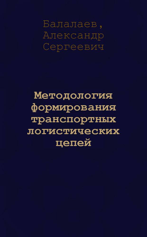 Методология формирования транспортных логистических цепей : монография