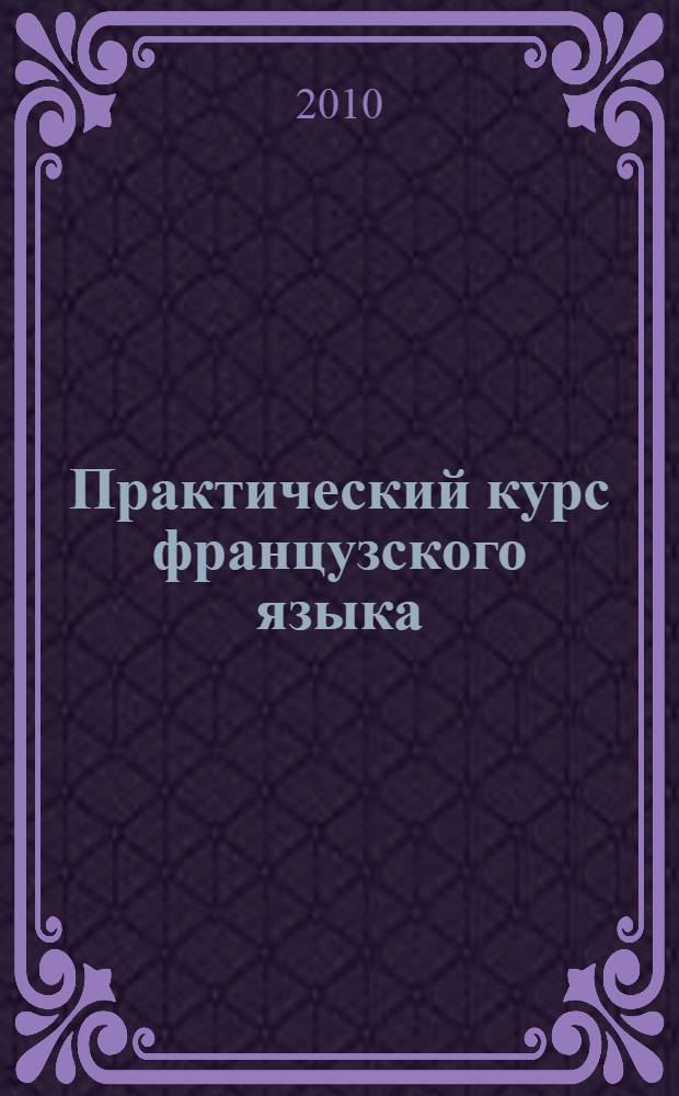 Практический курс французского языка : учебник для институтов и факультетов иностранных языков : в 2 ч.