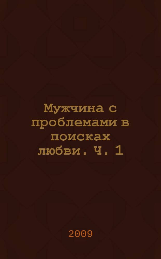 Мужчина с проблемами в поисках любви. Ч. 1