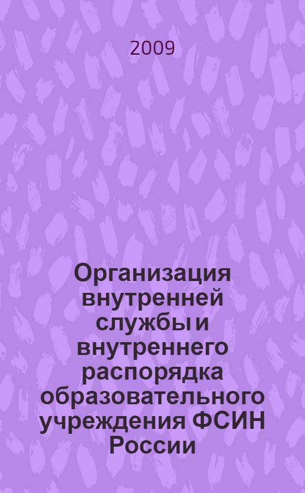Организация внутренней службы и внутреннего распорядка образовательного учреждения ФСИН России : пособие