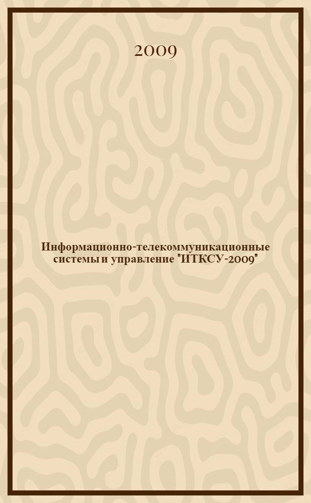 Информационно-телекоммуникационные системы и управление "ИТКСУ-2009" : школа молодых ученых, 16-21 ноября 2009 г. : сборник докладов и статей