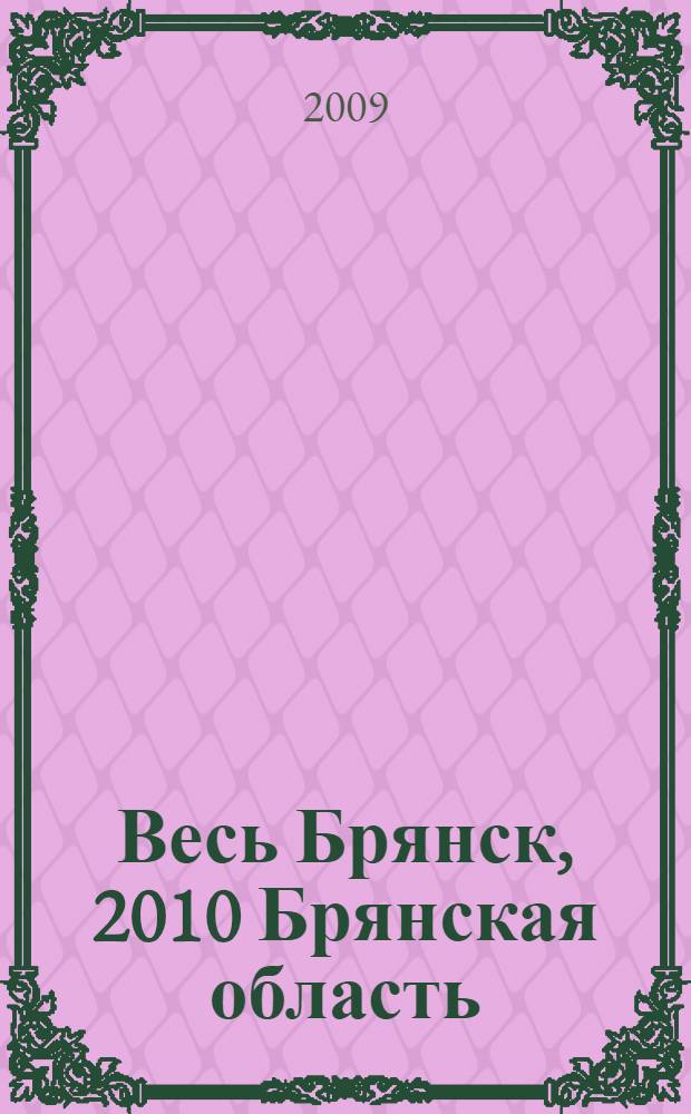 Весь Брянск, 2010 Брянская область: телефонный справочник