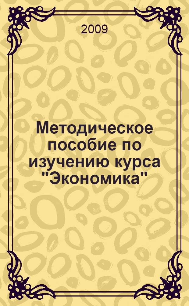 Методическое пособие по изучению курса "Экономика" : (для учителей профильных классов общеобразовательных школ)
