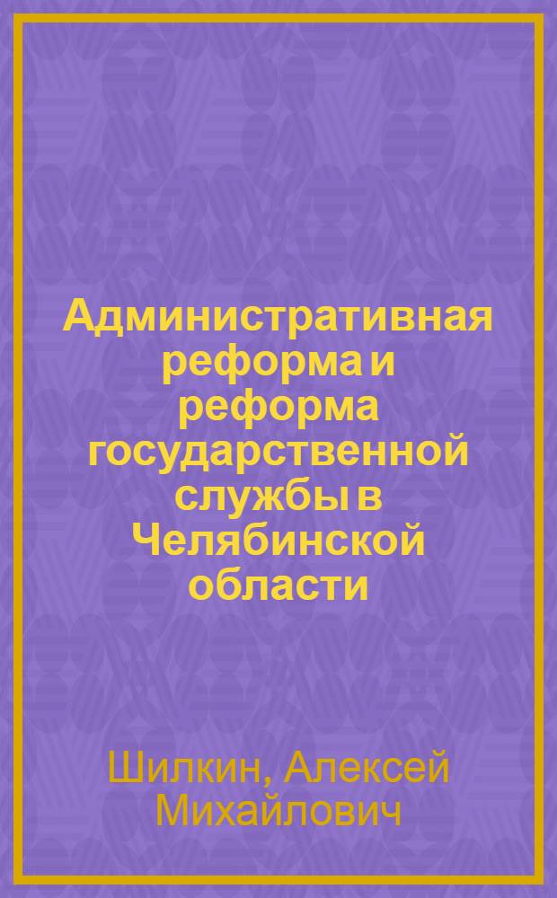 Административная реформа и реформа государственной службы в Челябинской области : учебное пособие
