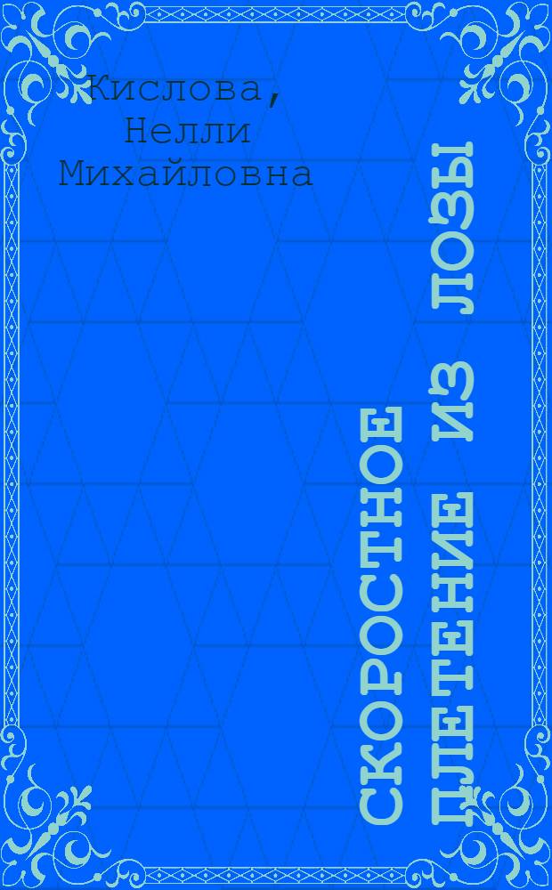 Скоростное плетение из лозы : заготовка и хранение лозы, дачная мебель, арки и беседки