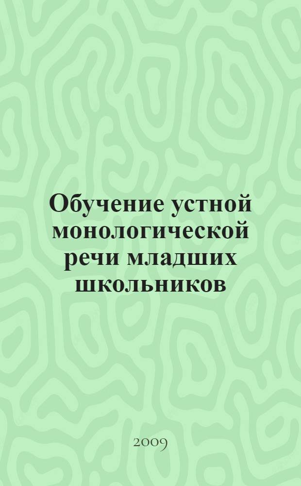 Обучение устной монологической речи младших школьников : автореф. дис. на соиск. учен. степ. канд. пед. наук : специальность 13.00.02 <Теория и методика обучения и воспитания>