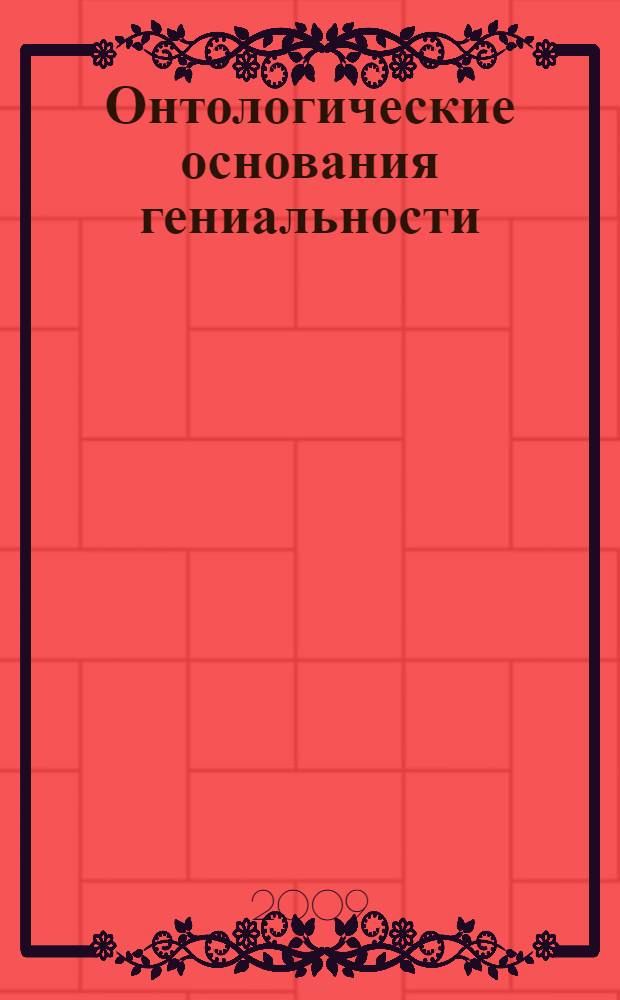 Онтологические основания гениальности : автореф. дис. на соиск. учен. степ. канд. филос. наук : специальность 09.00.01 <Онтология и теория познания>