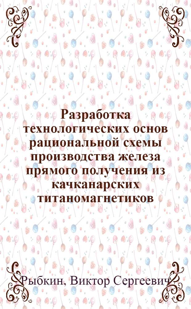 Разработка технологических основ рациональной схемы производства железа прямого получения из качканарских титаномагнетиков : автореф. дис. на соиск. учен. степ. канд. техн. наук : специальность 05.16.02 <Металлургия чер., цв. и ред. металлов>