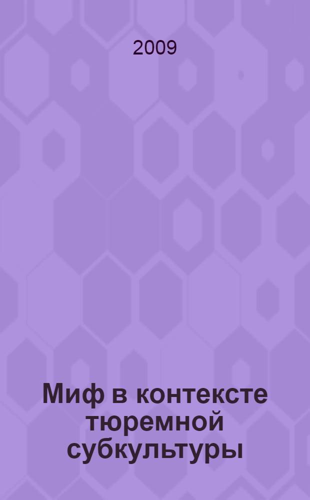 Миф в контексте тюремной субкультуры : (на примере российской тюремной мифологии) : автореф. дис. на соиск. учен. степ. канд. филос. наук : специальность 09.00.13 <Религиоведение, филос. антропология, философия культуры>