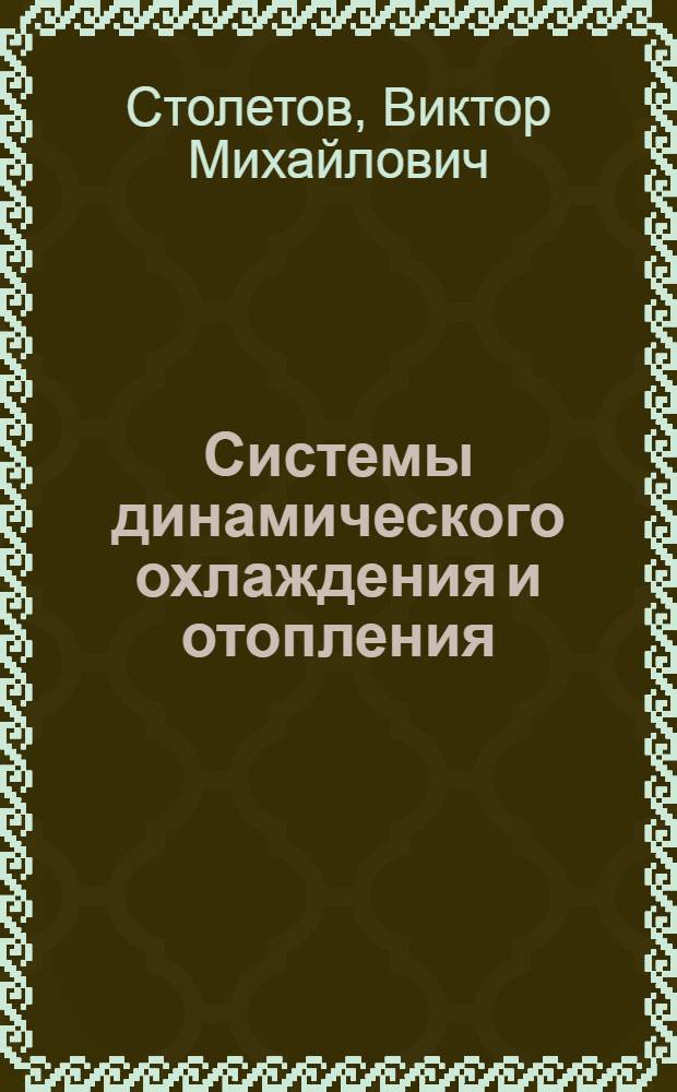 Системы динамического охлаждения и отопления; комфортное жизнеобеспечение : учебное пособие : для студентов вузов : по специальности "Холодильные, криогенные установки и системы кондиционирования" всех форм обучения